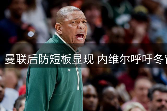 曼联后防短板显现 内维尔呼吁冬窗补强两位置